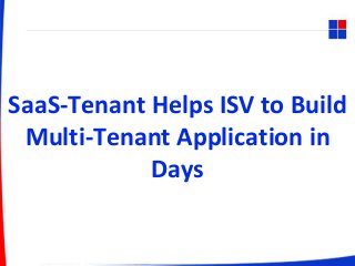 SaaS-Tenant Helps ISV to Build
Multi-Tenant Application in
Days
 