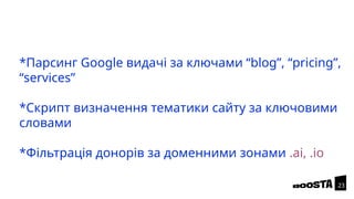 *Парсинг Google видачі за ключами “blog”, “pricing”,
“services”
*Скрипт визначення тематики сайту за ключовими
словами
*Фільтрація донорів за доменними зонами .ai, .io
23
 