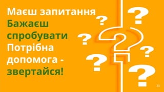 33
33
Маєш запитання
Бажаєш
спробувати
Потрібна
допомога -
звертайся!
 