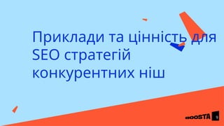 Приклади та цінність для
SEO стратегій
конкурентних ніш
9
 