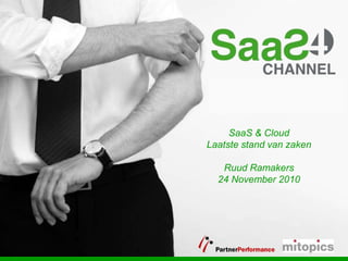 SaaS & Cloud
Laatste stand van zaken
Ruud Ramakers
24 November 2010
 