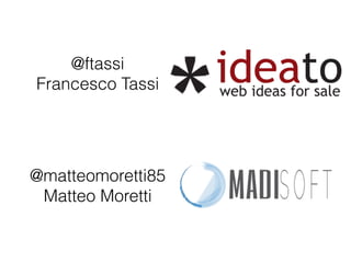 @ftassi 
Francesco Tassi 
@matteomoretti85 
Matteo Moretti 
 