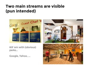 Two main streams are visible 
(pun intended) 
Kill ‘em with (obvious) 
perks… 
Google, Yahoo, ... 
 