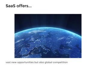 SaaS offers... 
vast new opportunities but also global competition 
 
