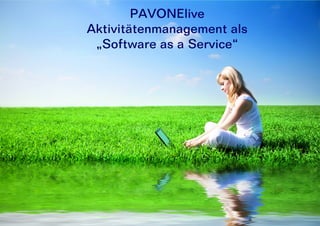 PAVONElive
Aktivitätenmanagement als
 „Software as a Service“
 