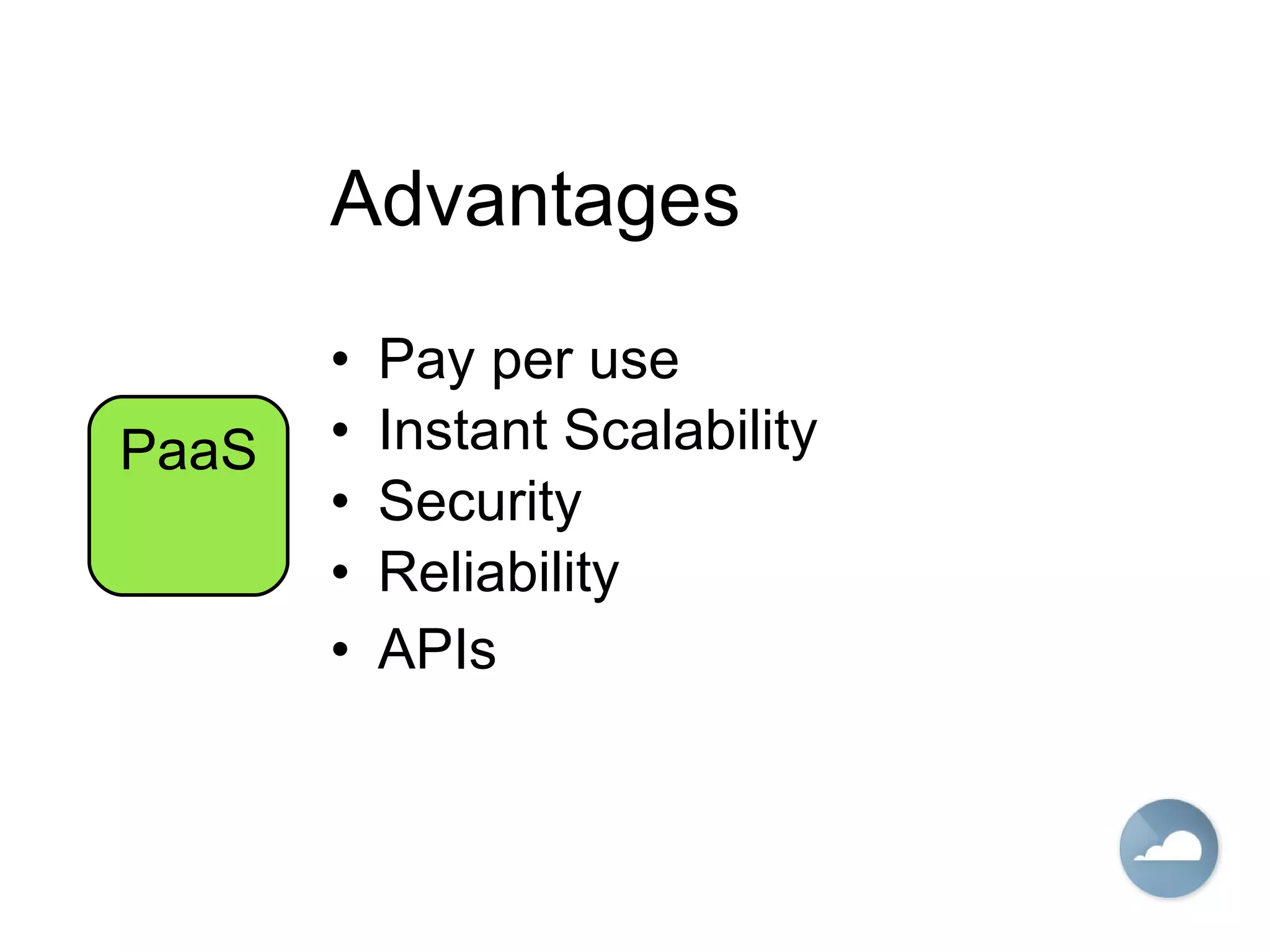Advantages Pay per use Instant Scalability Security Reliability APIs PaaS 