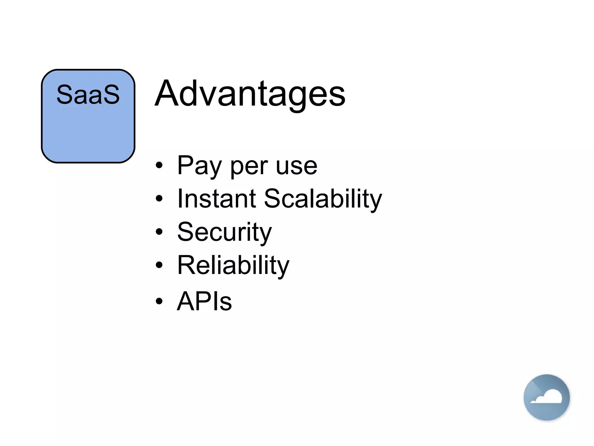 Advantages Pay per use Instant Scalability Security Reliability APIs SaaS 