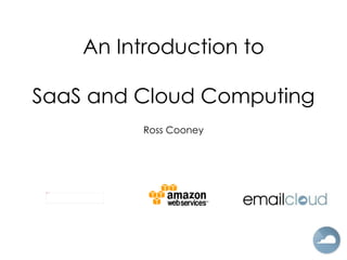 An Introduction to SaaS and Cloud Computing Ross Cooney 