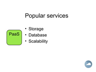 Popular services
• Storage
• Database
• Scalability
PaaS
 