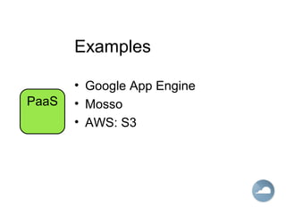 Examples
• Google App Engine
• Mosso
• AWS: S3
PaaS
 