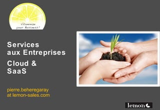 Services
aux Entreprises
Cloud &
SaaS

mail
@ lemon-sales.com
 