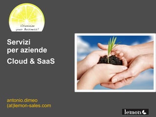 Servizi
per aziende
Cloud & SaaS




antonio.dimeo
@ lemon-sales.com
 