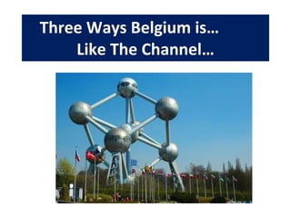 Three Ways Belgium is…  Like The Channel… 