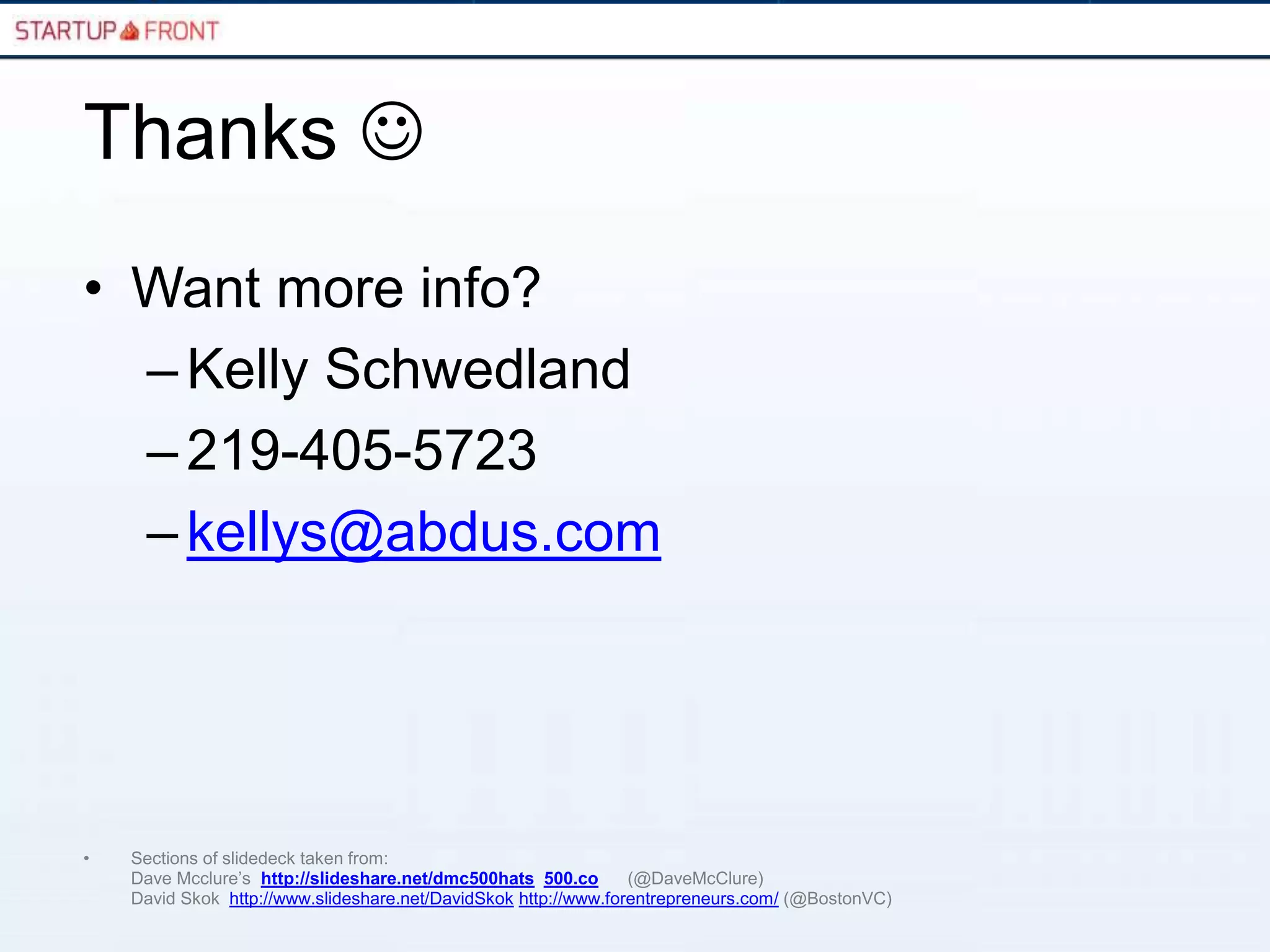 Thanks 
• Want more info?
  – Kelly Schwedland
  – 219-405-5723
  – kellys@abdus.com




•   Sections of slidedeck taken from:
    Dave Mcclure’s http://slideshare.net/dmc500hats 500.co       (@DaveMcClure)
    David Skok http://www.slideshare.net/DavidSkok http://www.forentrepreneurs.com/ (@BostonVC)
 