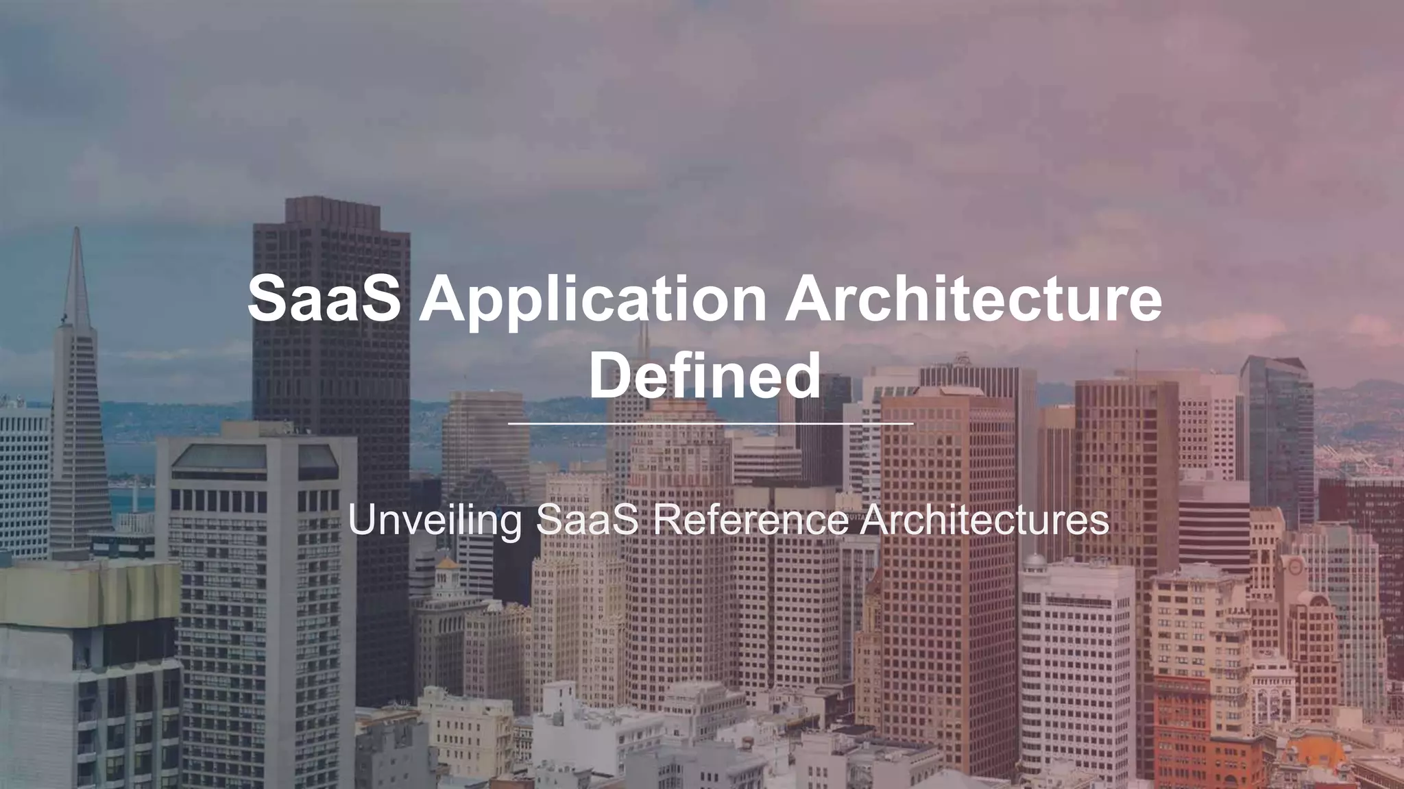 SaaS Application Architecture
Defined
Unveiling SaaS Reference Architectures
 