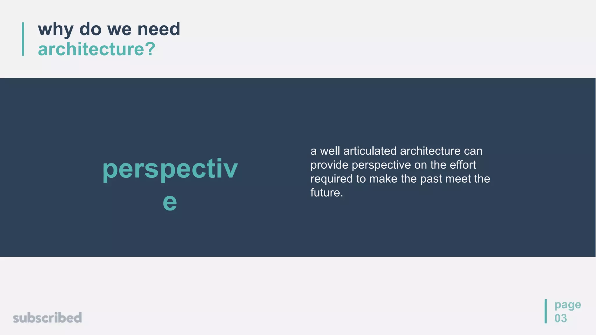 why do we need
architecture?
page
03
a well articulated architecture can
provide perspective on the effort
required to make the past meet the
future.
perspectiv
e
 