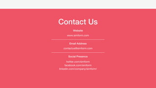 Contact Us
Email Address
contactus@simform.com
Website
www.simform.com
Social Presence
twitter.com/simform
facebook.com/simform
linkedin.com/company/simform/
 