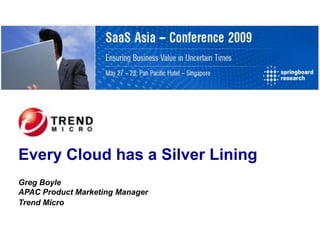 Every Cloud has a Silver Lining
Greg Boyle
APAC Product Marketing Manager
Trend Micro
 
