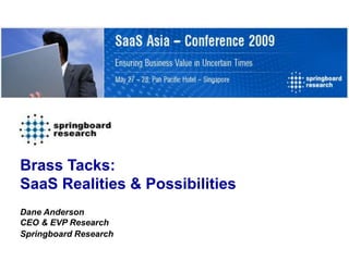 Brass Tacks:
SaaS Realities & Possibilities
Dane Anderson
CEO & EVP Research
Springboard Research
 