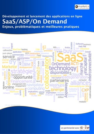 Développement et lancement des applications en ligne

SaaS/ASP/On Demand
Enjeux, problématiques et meilleures pratiques




 Crédit image : http://www.wordle.net/




                                         en partenariat avec
 