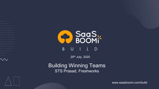 Let’s Go…
25th July, 2020
Building Winning Teams
STS Prasad, Freshworks
www.saasboomi.com/build
 