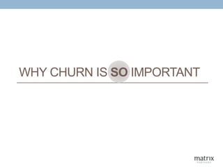 WHY CHURN IS SO IMPORTANT
 