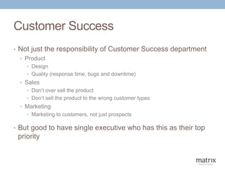 Customer Success
• Not just the responsibility of Customer Success department
• Product
• Design
• Quality (response time,...