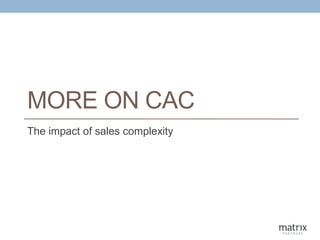 MORE ON CAC
The impact of sales complexity
 