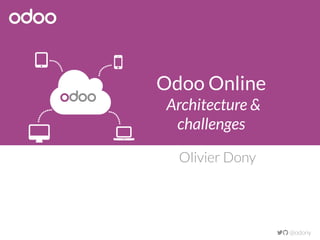 Odoo Online
Architecture &
challenges
Olivier Dony
 @odony

odoo
 

 