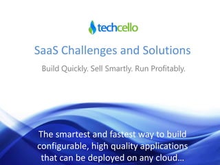 SaaS Challenges and Solutions
Build Quickly. Sell Smartly. Run Profitably.

The smartest and fastest way to build
configurable, high quality applications
that can be deployed on any cloud…

 