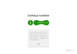 Conheça também
Suíte web completa para a
gestão de sua empresa, com
módulos para as áreas comer-
cial, ﬁnanceira, suprimentos,
controladoria e produção de
forma integrada.
 
