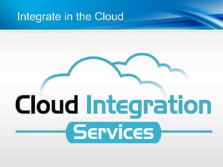 Integrate in the Cloud
 