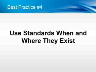 Best Practice #4




 Use Standards When and
    Where They Exist
 