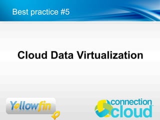 Best practice #5




 Cloud Data Virtualization
 