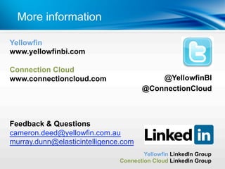 More informationYear
            | Last

Yellowfin
www.yellowfinbi.com

Connection Cloud
www.connectioncloud.com                   @YellowfinBI
                                      @ConnectionCloud



Feedback & Questions
cameron.deed@yellowfin.com.au
murray.dunn@elasticintelligence.com
                                       Yellowfin LinkedIn Group
                               Connection Cloud LinkedIn Group
 