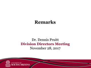 Dr. Dennis Pruitt
Division Directors Meeting
November 28, 2017
Remarks
 