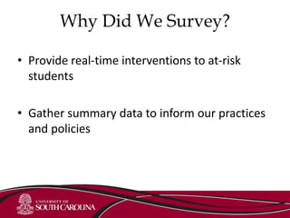 Why Did We Survey?
• Provide real-time interventions to at-risk
students
• Gather summary data to inform our practices
and policies
 