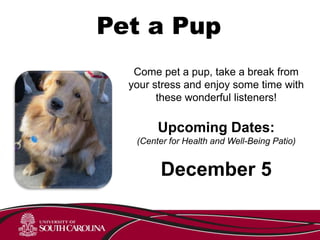 Pet a Pup
Come pet a pup, take a break from
your stress and enjoy some time with
these wonderful listeners!
Upcoming Dates:
(Center for Health and Well-Being Patio)
December 5
 