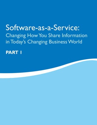 Software-as-a-Service:
Changing How You Share Information
in Today’s Changing Business World
Part 1
 