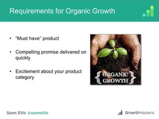 Requirements for Organic Growth
• “Must have” product
• Compelling promise delivered on
quickly
• Excitement about your product
category
 