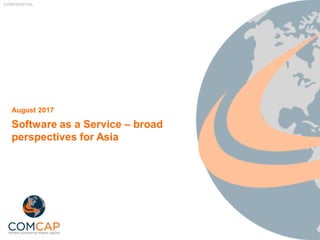CONFIDENTIAL
Software as a Service – broad
perspectives for Asia
August 2017
 