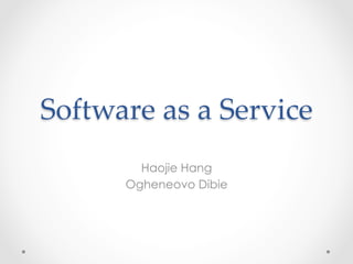 Software  as  a  Service	
Haojie Hang
Ogheneovo Dibie
 