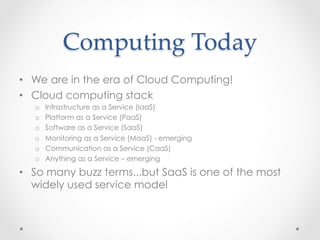 Computing  Today	
•  We are in the era of Cloud Computing!
•  Cloud computing stack
o  Infrastructure as a Service (IaaS)
...
