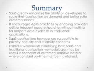 Summary	
•  SaaS greatly enhances the ability of developers to
scale their application on demand and better suite
customer...