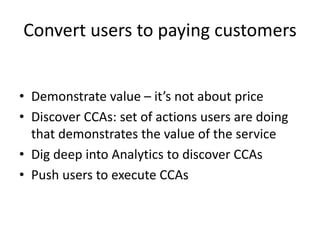 Convert users to paying customers
• Demonstrate value – it’s not about price
• Discover CCAs: set of actions users are doi...