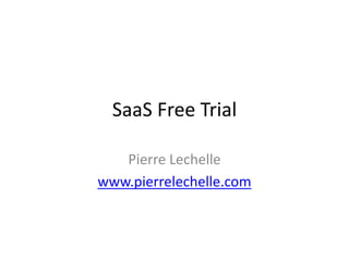 SaaS Free Trial
Pierre Lechelle
www.pierrelechelle.com
 