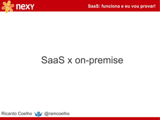 SaaS: funciona e eu vou provar!




                 SaaS x on-premise




Ricardo Coelho   @ramcoelho
 