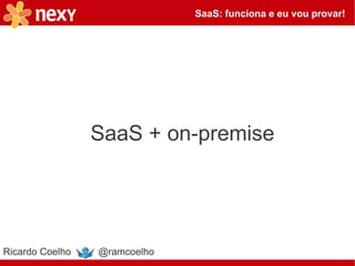 SaaS: funciona e eu vou provar!




                 SaaS + on-premise




Ricardo Coelho   @ramcoelho
 