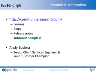 http://community.saasgrid.com/ForumsBlogsRelease notesTutorials! Samples!Andy BaderaSenior Client Services Engineer &Your Customer Championcontact & information