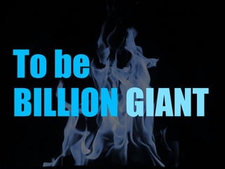 To be
BILLION GIANT
 